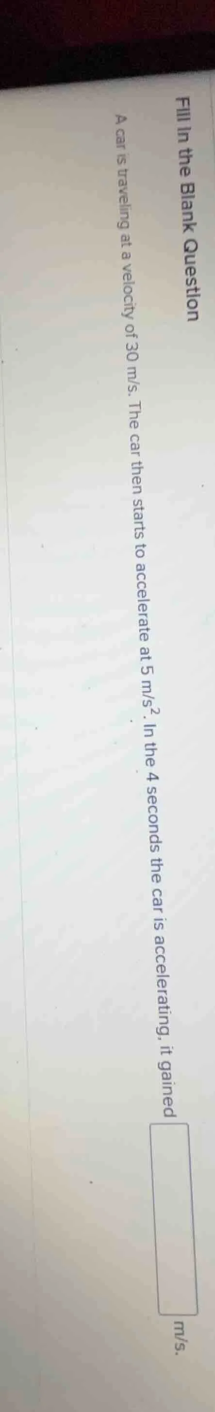 fill in the blank question a car is traveling at a velocity of 30 m/s. …