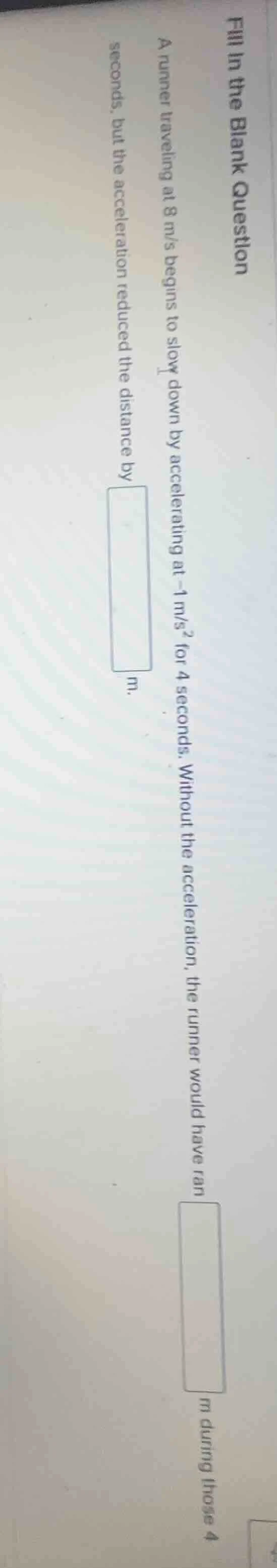 fill in the blank question a runner traveling at 8 m/s begins to slow d…