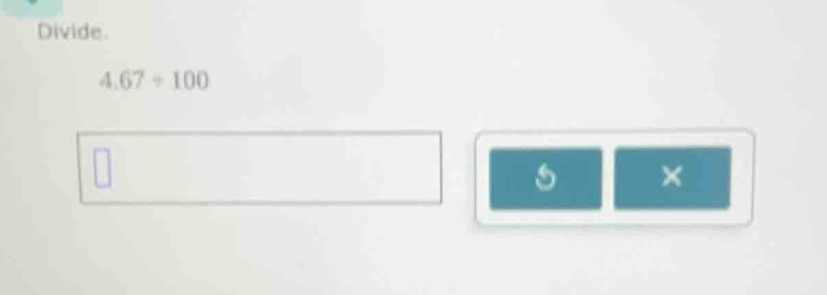 divide. 4.67 ÷ 100