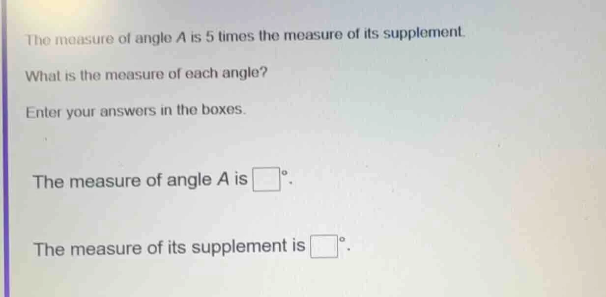 the measure of angle a is 5 times the measure of its supplement. what i…