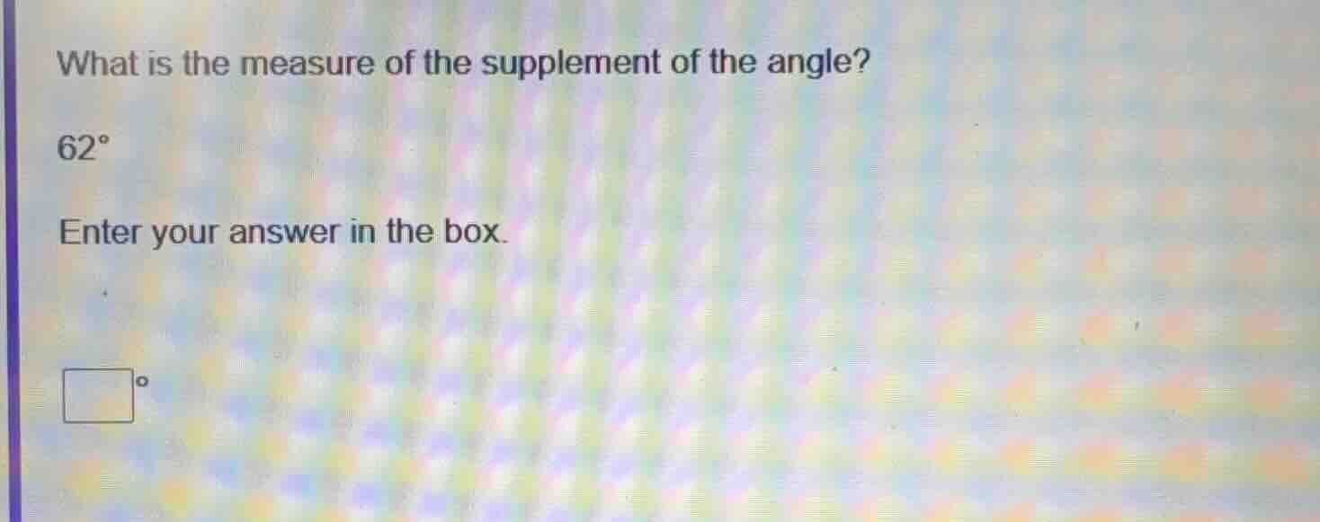 what is the measure of the supplement of the angle? 62° enter your answ…