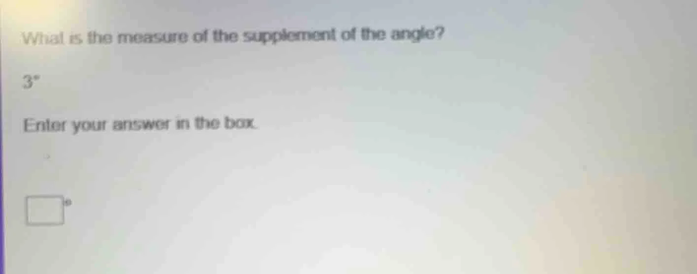 what is the measure of the supplement of the angle? 3° enter your answe…