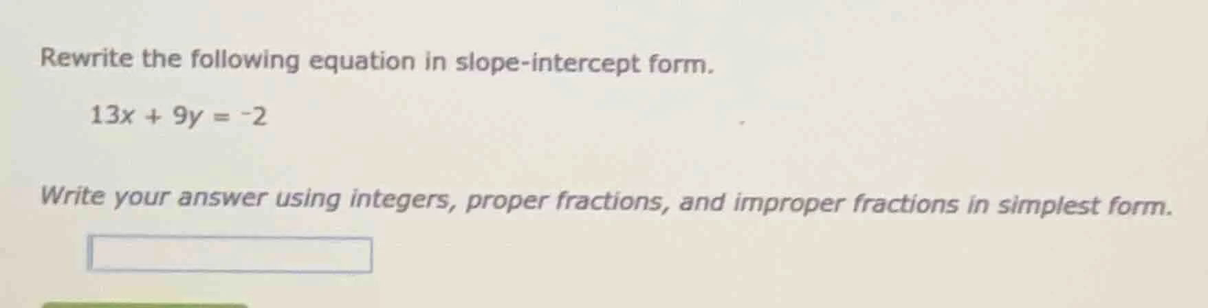 rewrite the following equation in slope - intercept form. 13x + 9y = -2…