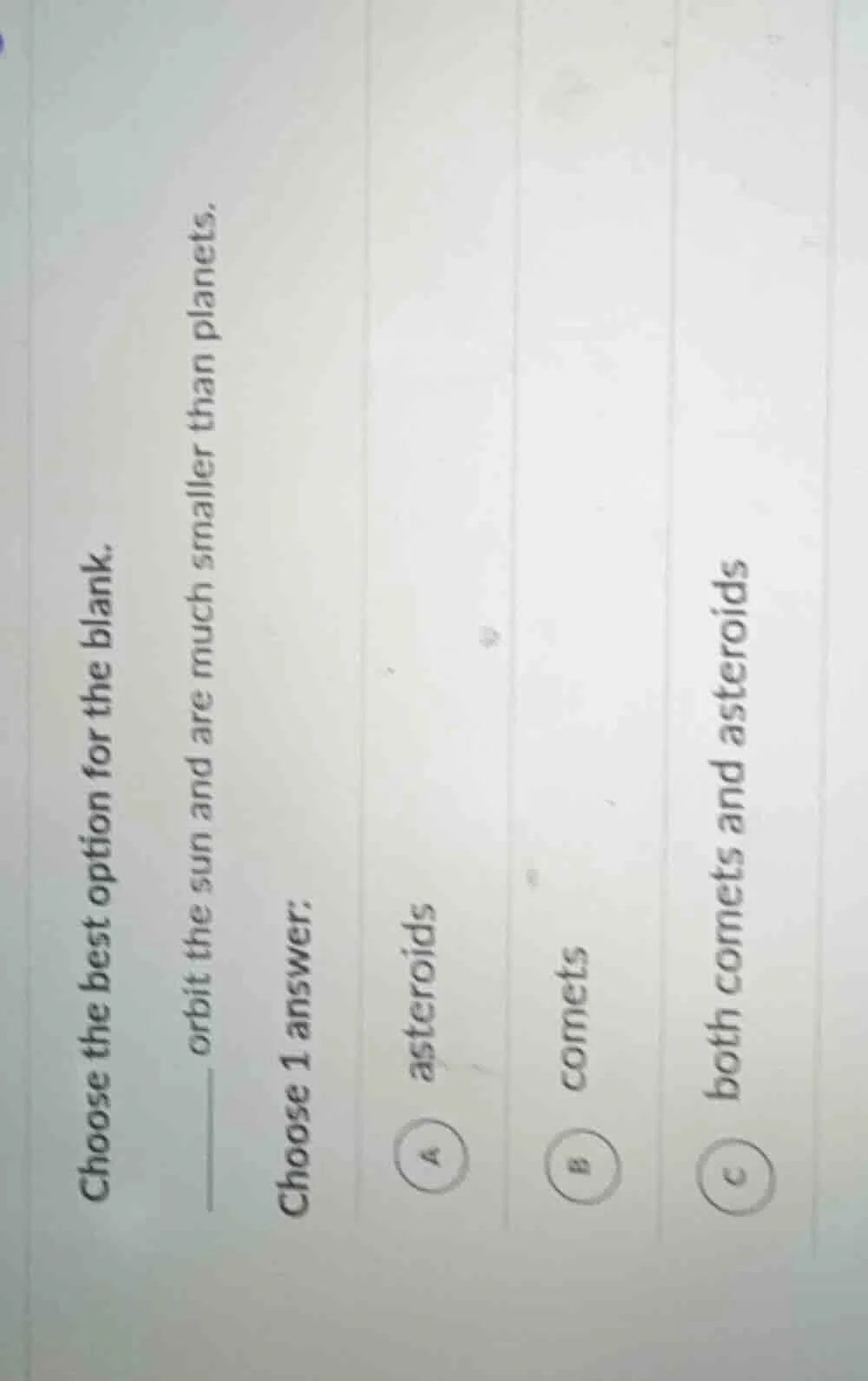 choose the best option for the blank. ______ orbit the sun and are much…