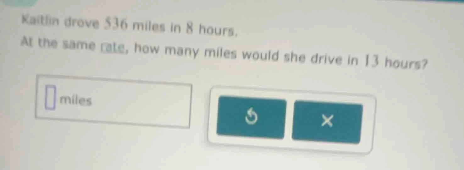 kaitlin drove 536 miles in 8 hours. at the same rate, how many miles wo…