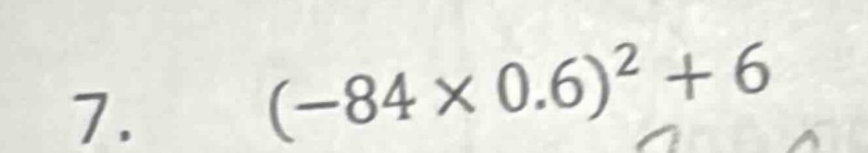 7. \\((-84 \\times 0.6)^2 + 6\\)