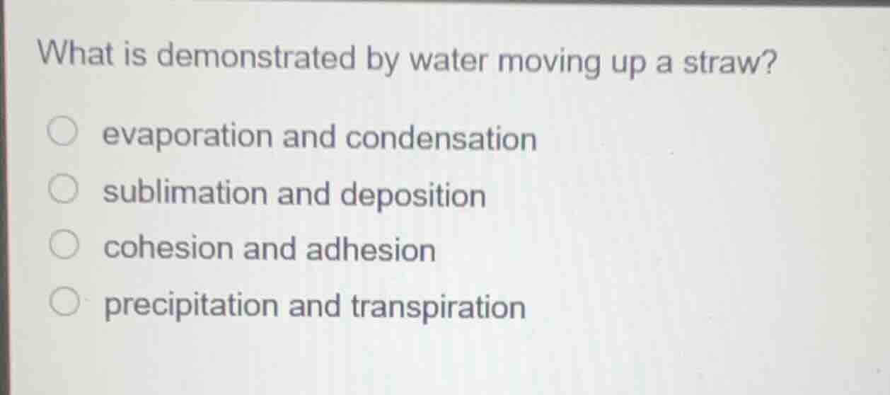 what is demonstrated by water moving up a straw? evaporation and conden…