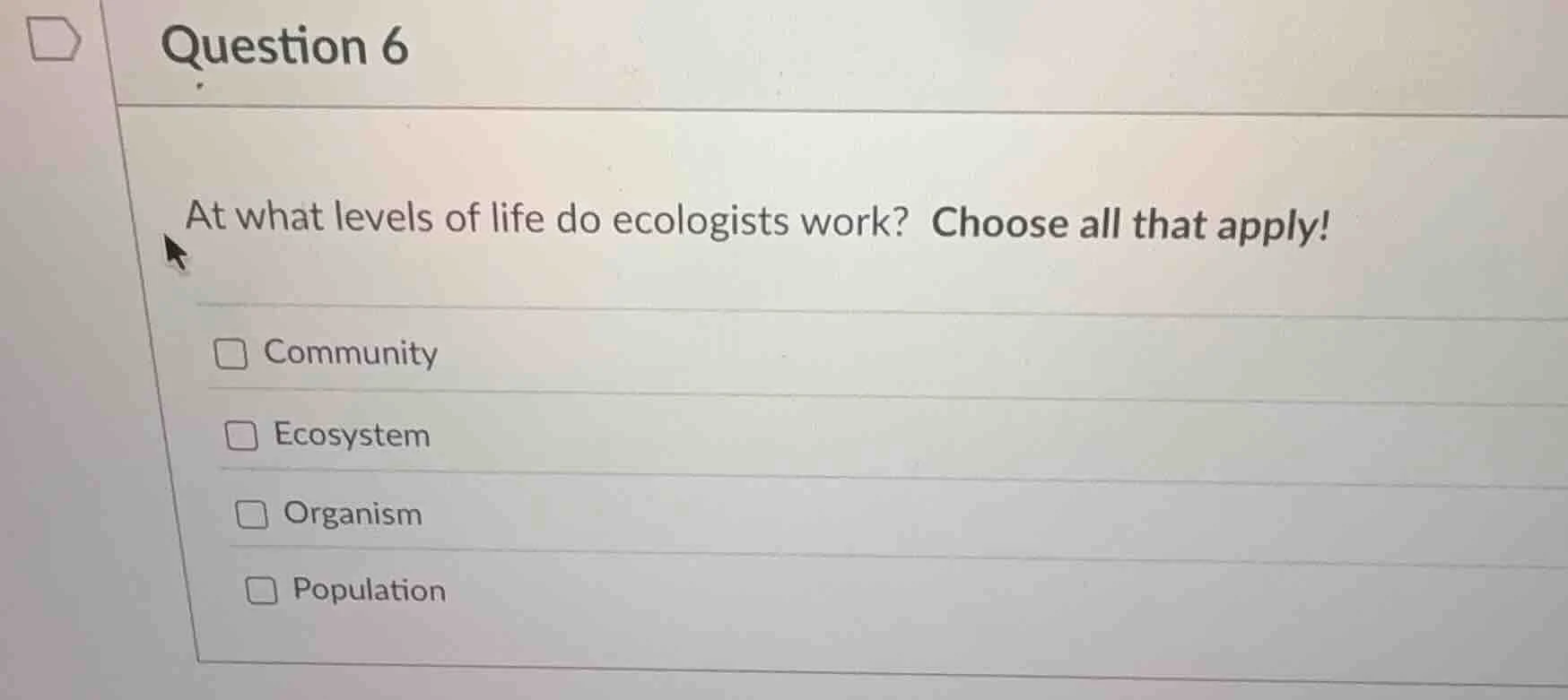 question 6 at what levels of life do ecologists work? choose all that a…