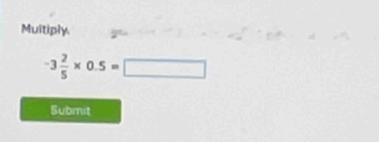 multiply $-3\\frac{2}{5} \\times 0.5 = \\square$