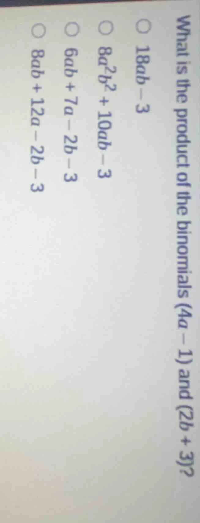 what is the product of the binomials (4a - 1) and (2b + 3)?\\(\\bigcirc…