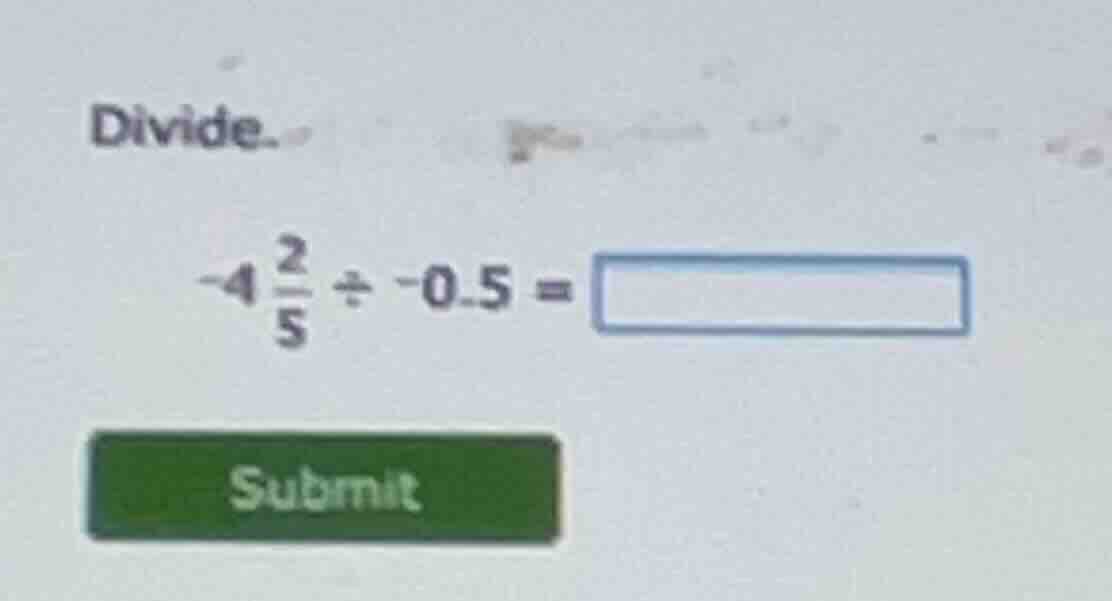 divide. $-4\\frac{2}{5} \\div -0.5 = \\square$ submit