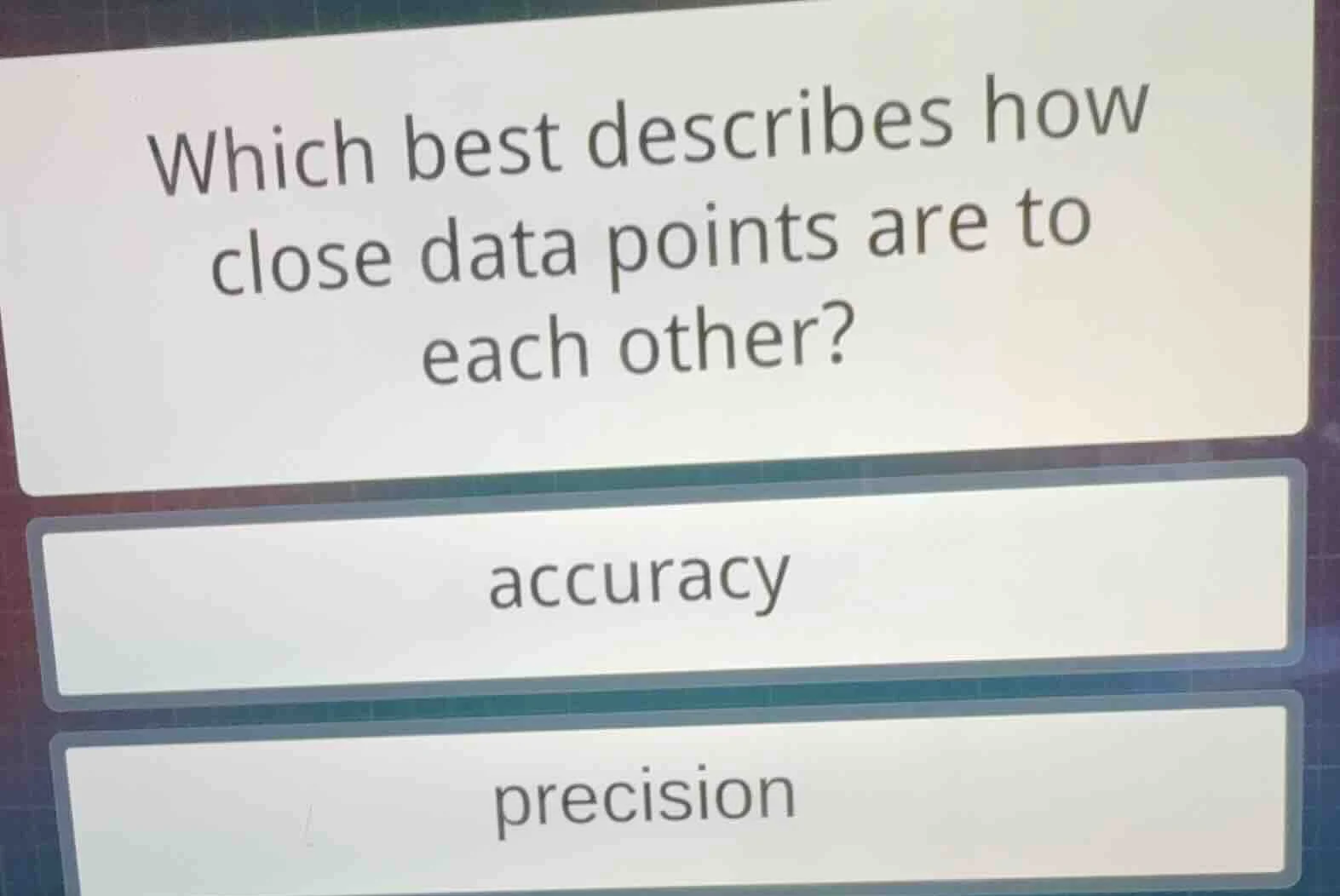 which best describes how close data points are to each other? accuracy …