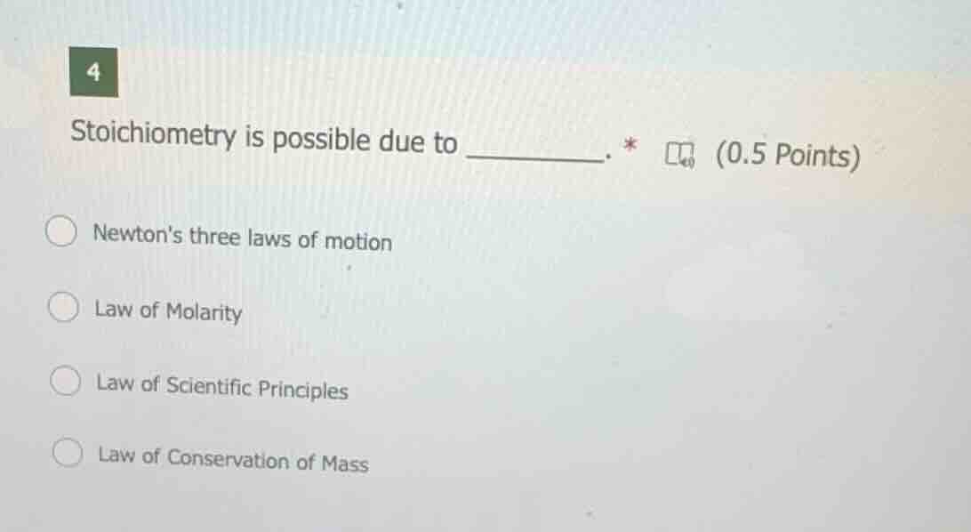 4 stoichiometry is possible due to ______. * (0.5 points) newtons three…