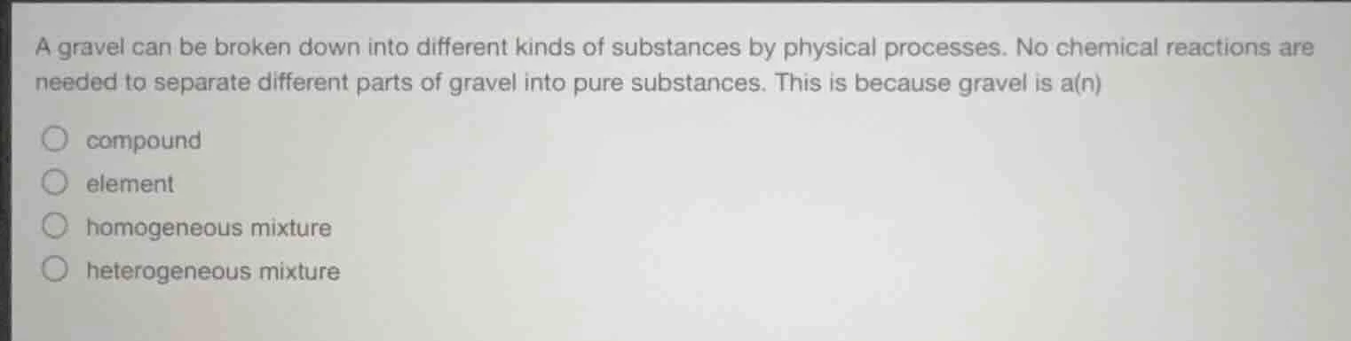 a gravel can be broken down into different kinds of substances by physi…
