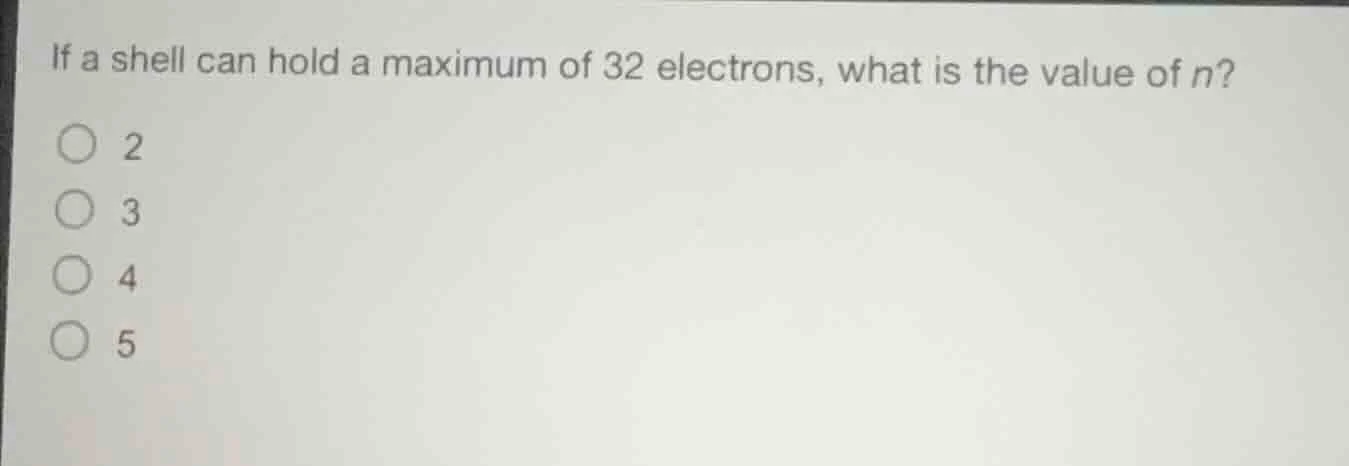 if a shell can hold a maximum of 32 electrons, what is the value of n? …