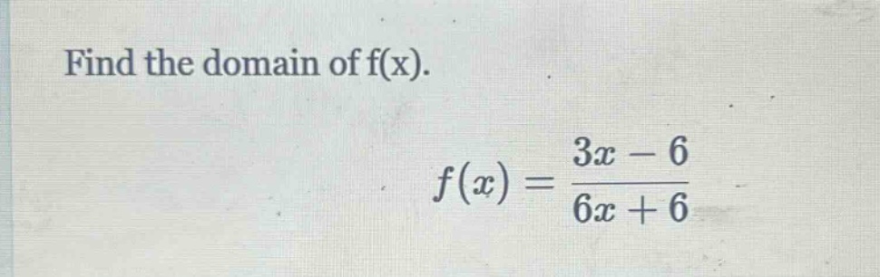 find the domain of f(x). $f(x) = \\frac{3x - 6}{6x + 6}$