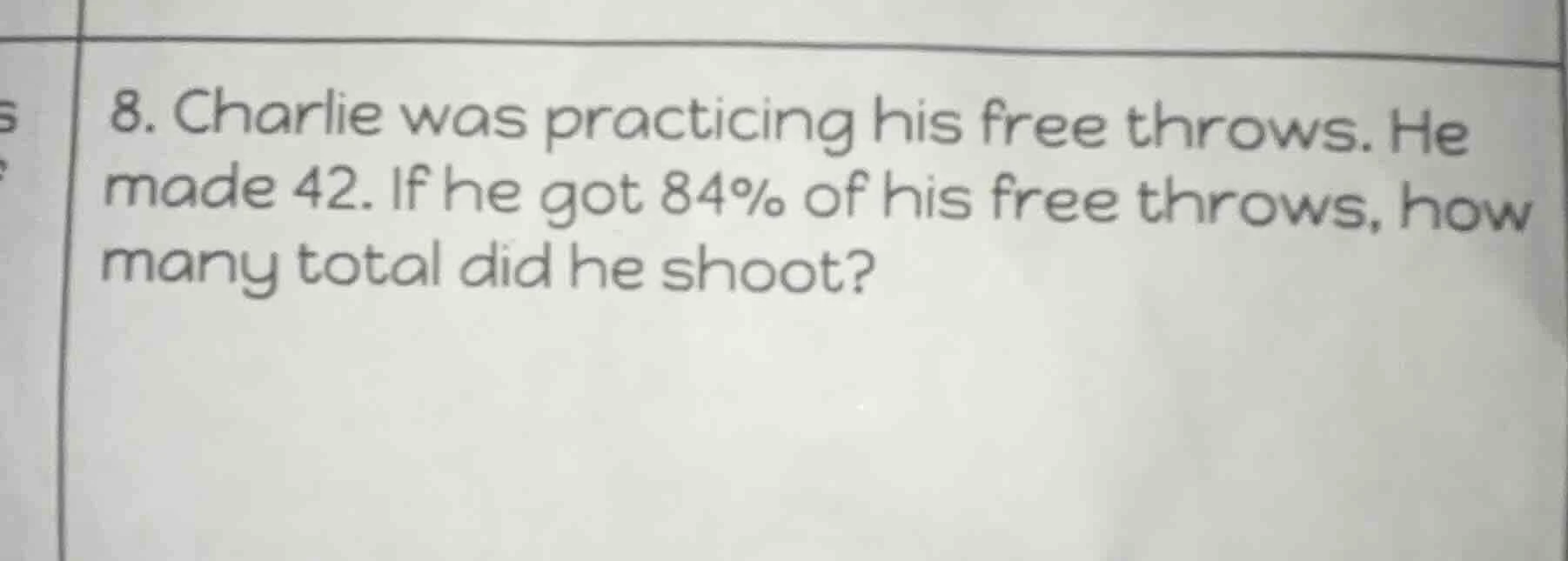 8. charlie was practicing his free throws. he made 42. if he got 84% of…