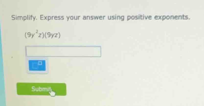 simplify, express your answer using positive exponents. (9y²z)(9yz)