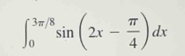 \\int_{0}^{3\\pi/8} \\sin\\left(2x - \\frac{\\pi}{4}\ ight) dx