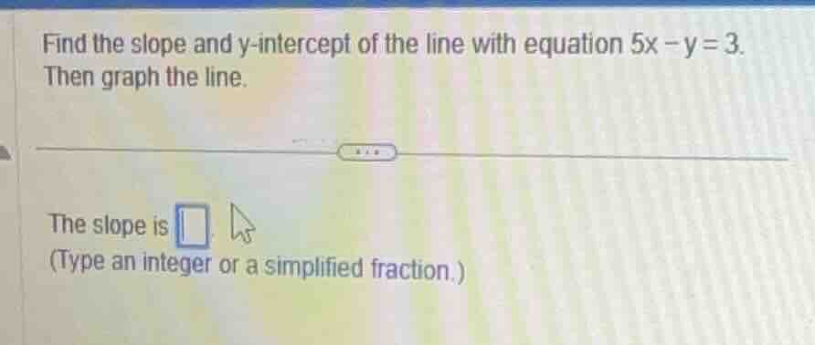 find the slope and y-intercept of the line with equation 5x - y = 3. th…
