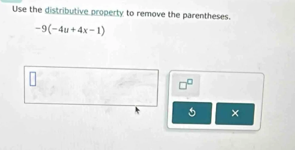 use the distributive property to remove the parentheses. -9(-4u + 4x - …