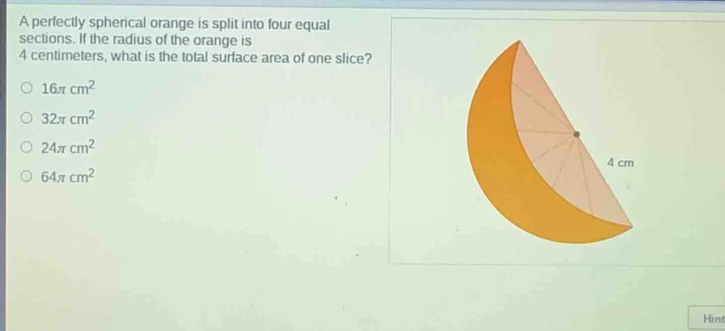 a perfectly spherical orange is split into four equal sections. if the …