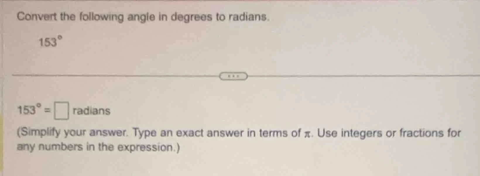 convert the following angle in degrees to radians. 153° 153° = □ radian…