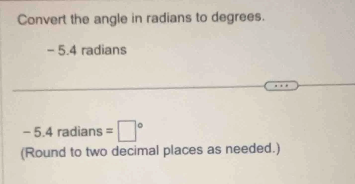 convert the angle in radians to degrees. - 5.4 radians - 5.4 radians = …
