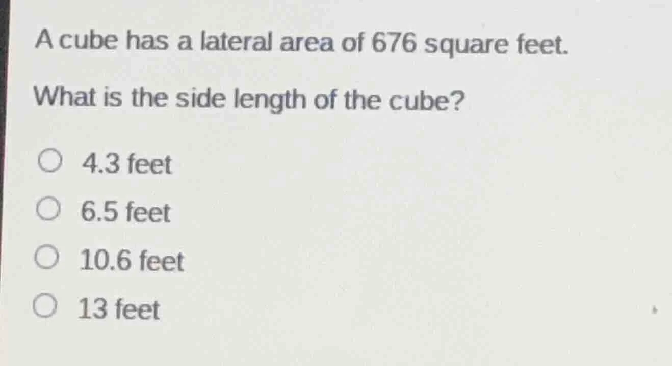 a cube has a lateral area of 676 square feet. what is the side length o…