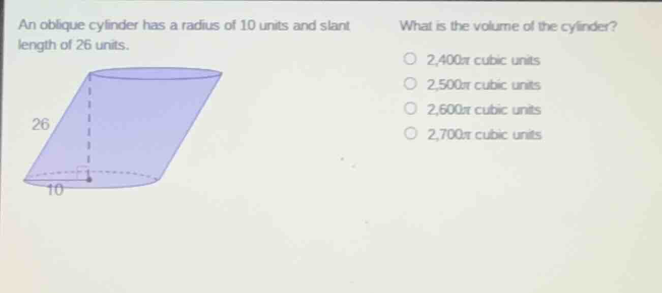 an oblique cylinder has a radius of 10 units and slant length of 26 uni…