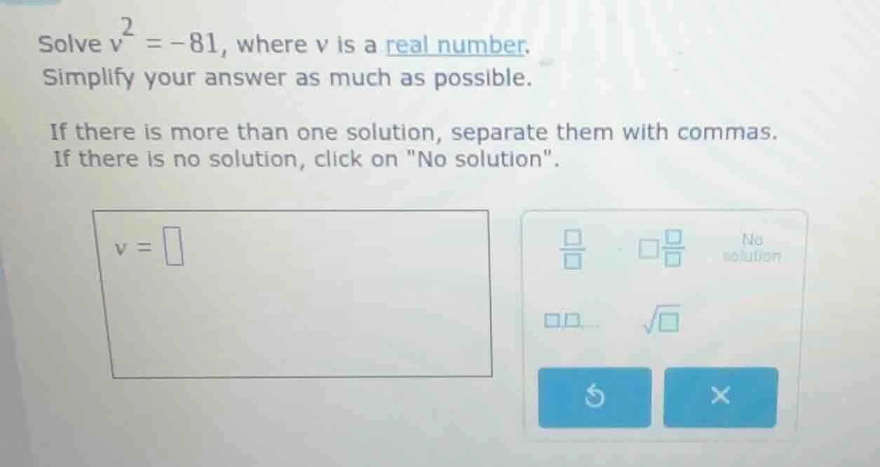 solve ( v^2 = -81 ), where ( v ) is a real number. simplify your answer…