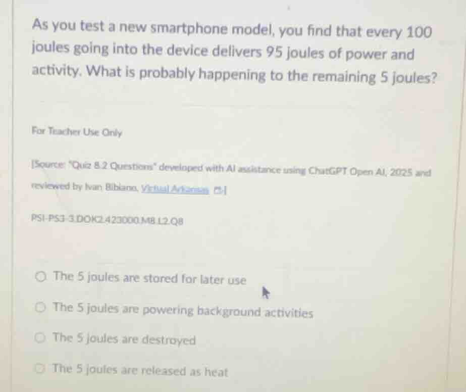 as you test a new smartphone model, you find that every 100 joules goin…