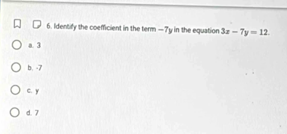 6. identify the coefficient in the term -7y in the equation 3x - 7y = 1…