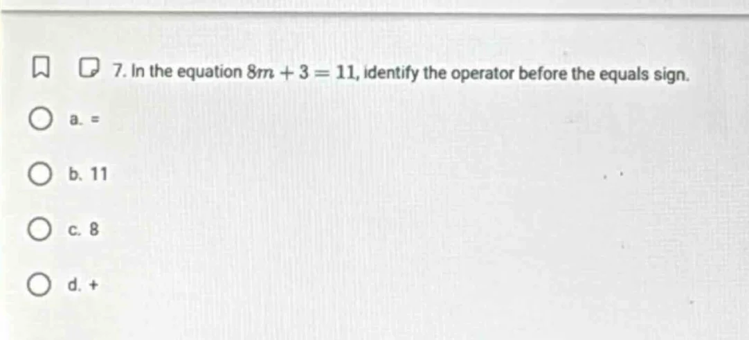7. in the equation $8m + 3 = 11$, identify the operator before the equa…