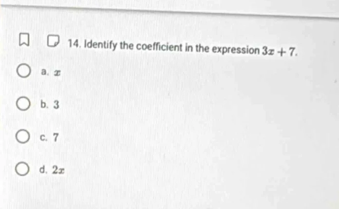 14. identify the coefficient in the expression ( 3x + 7 ). a. ( x ) b. …