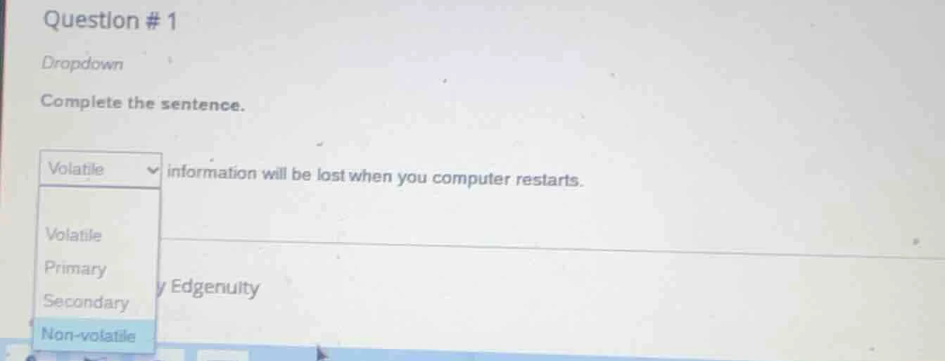 question # 1 dropdown complete the sentence. volatile information will …