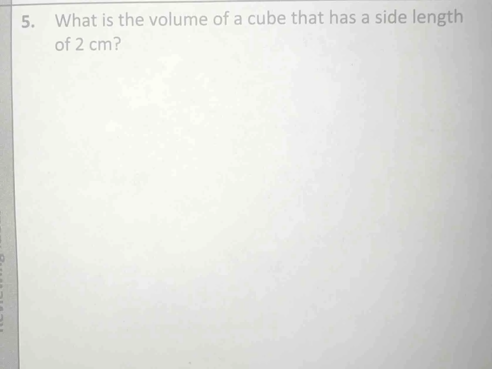 5. what is the volume of a cube that has a side length of 2 cm?