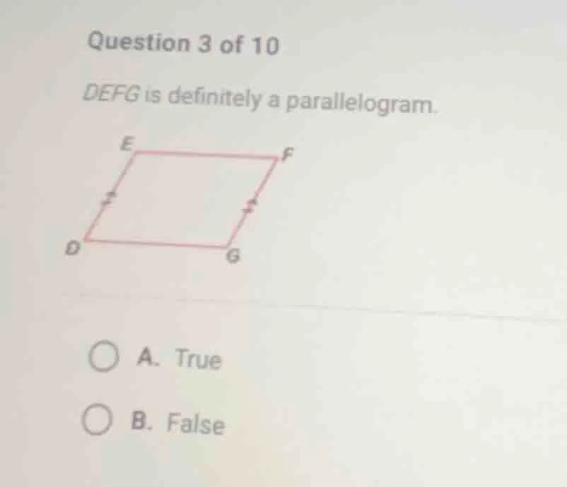 question 3 of 10 defg is definitely a parallelogram. a. true b. false