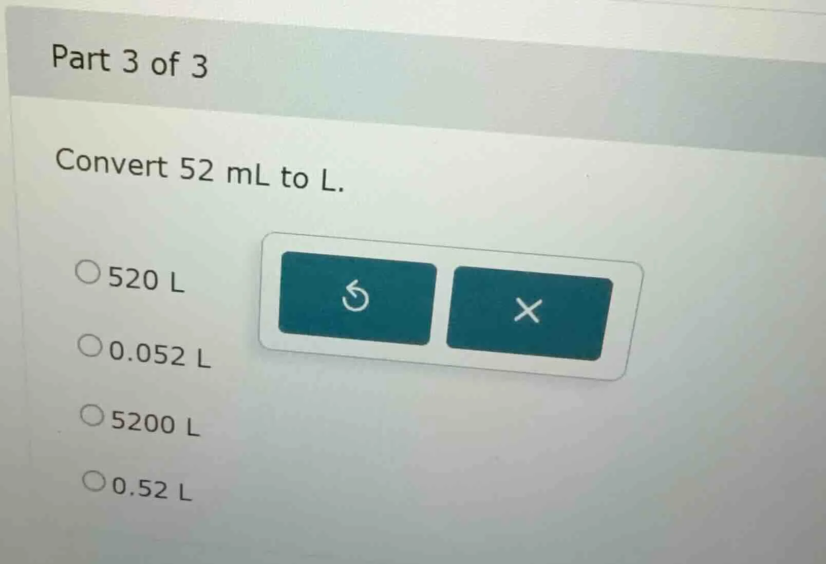 part 3 of 3 convert 52 ml to l. 520 l 0.052 l 5200 l 0.52 l