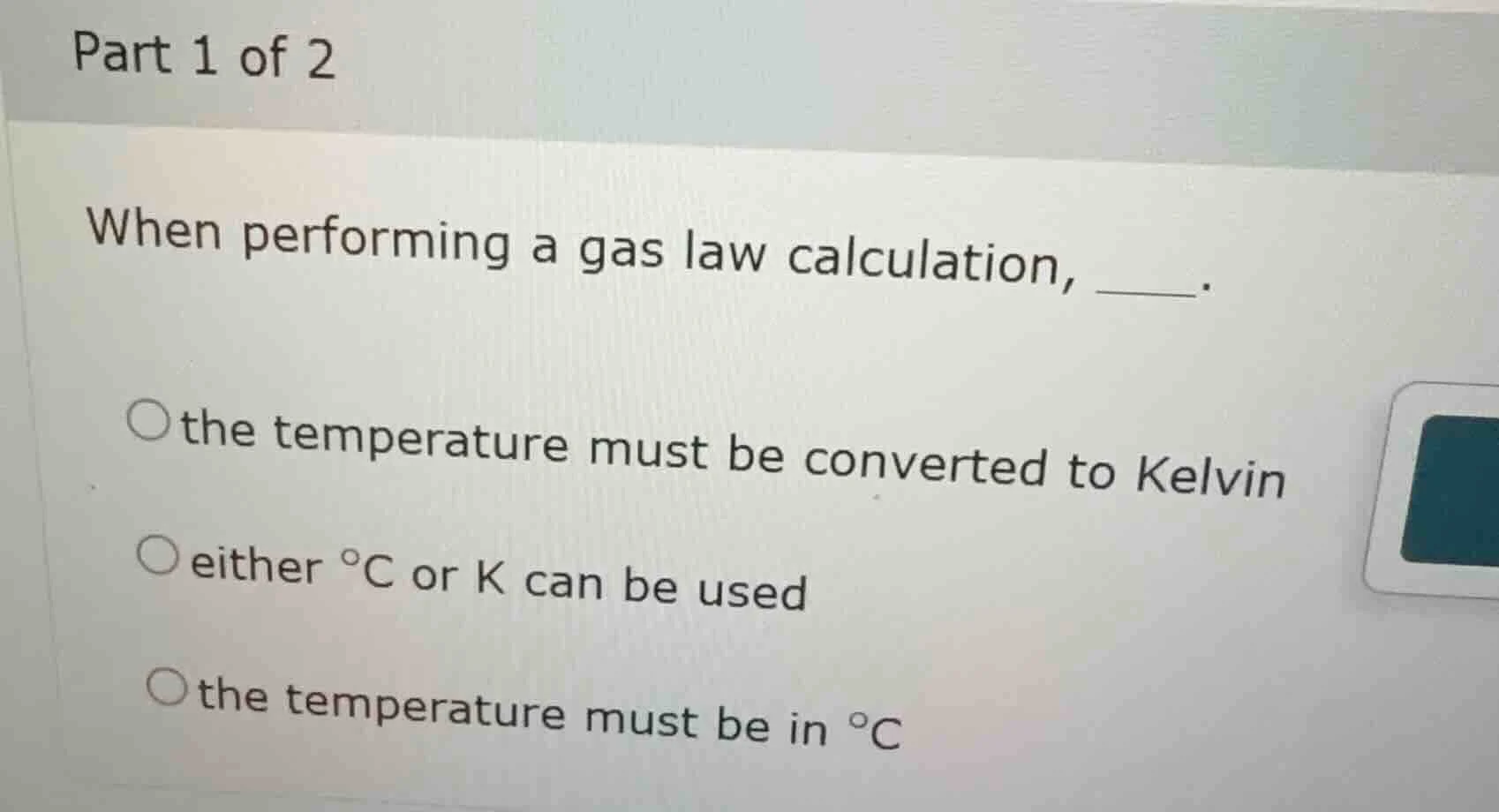 part 1 of 2 when performing a gas law calculation, ____. the temperatur…