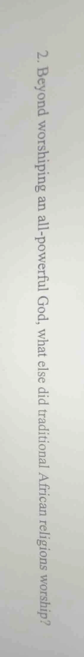 2. beyond worshiping an all - powerful god, what else did traditional a…