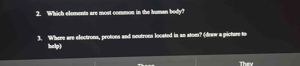 2. which elements are most common in the human body? 3. where are elect…