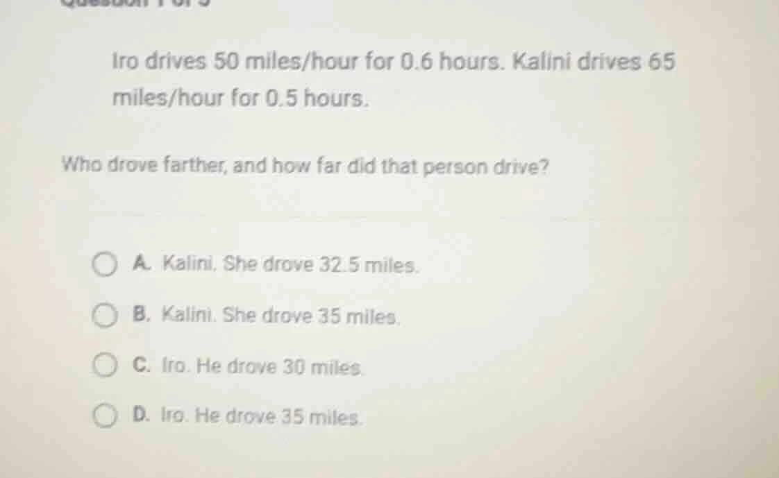 iro drives 50 miles/hour for 0.6 hours. kalini drives 65 miles/hour for…