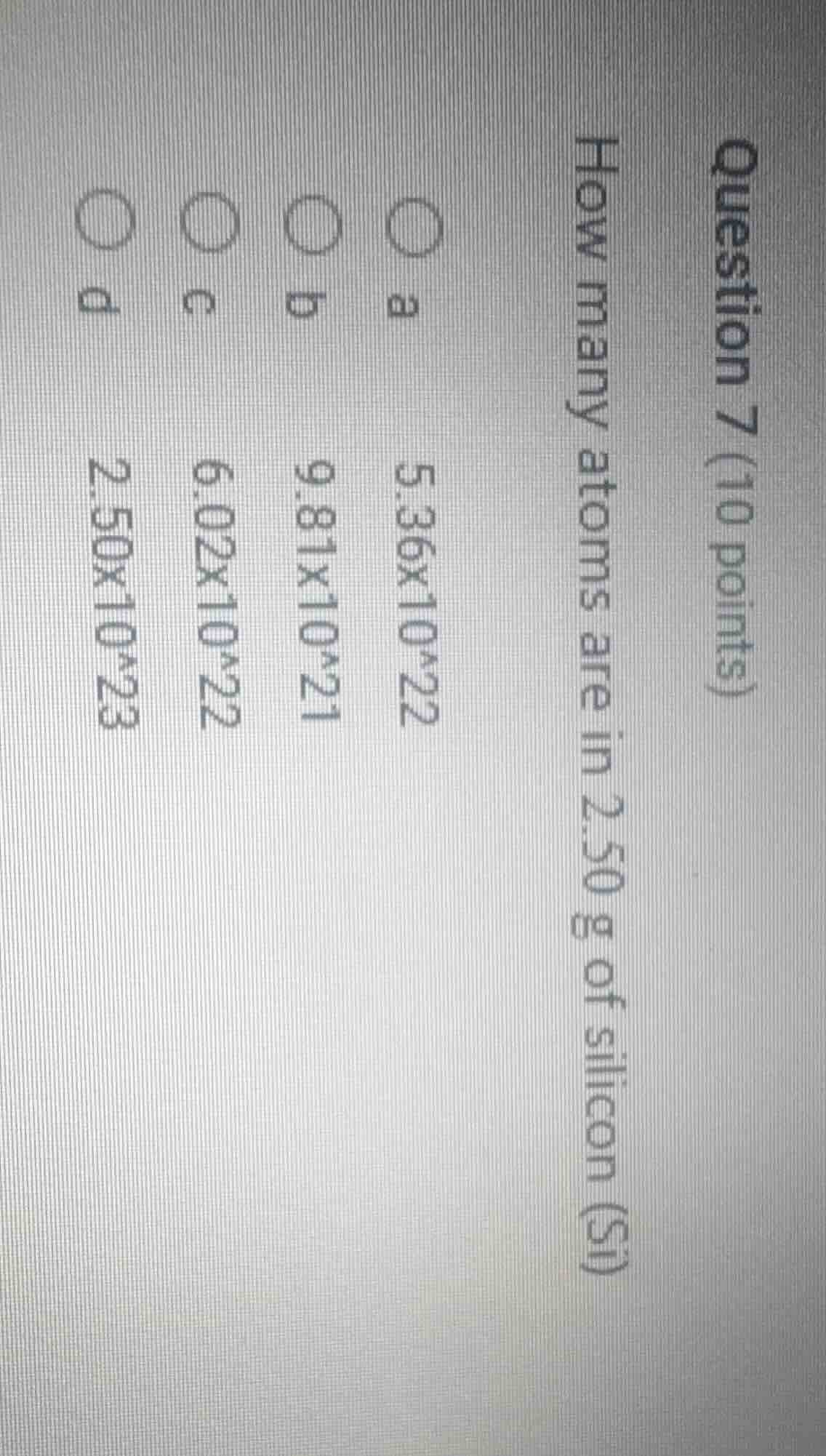 question 7 (10 points) how many atoms are in 2.50 g of silicon (si) a 5…