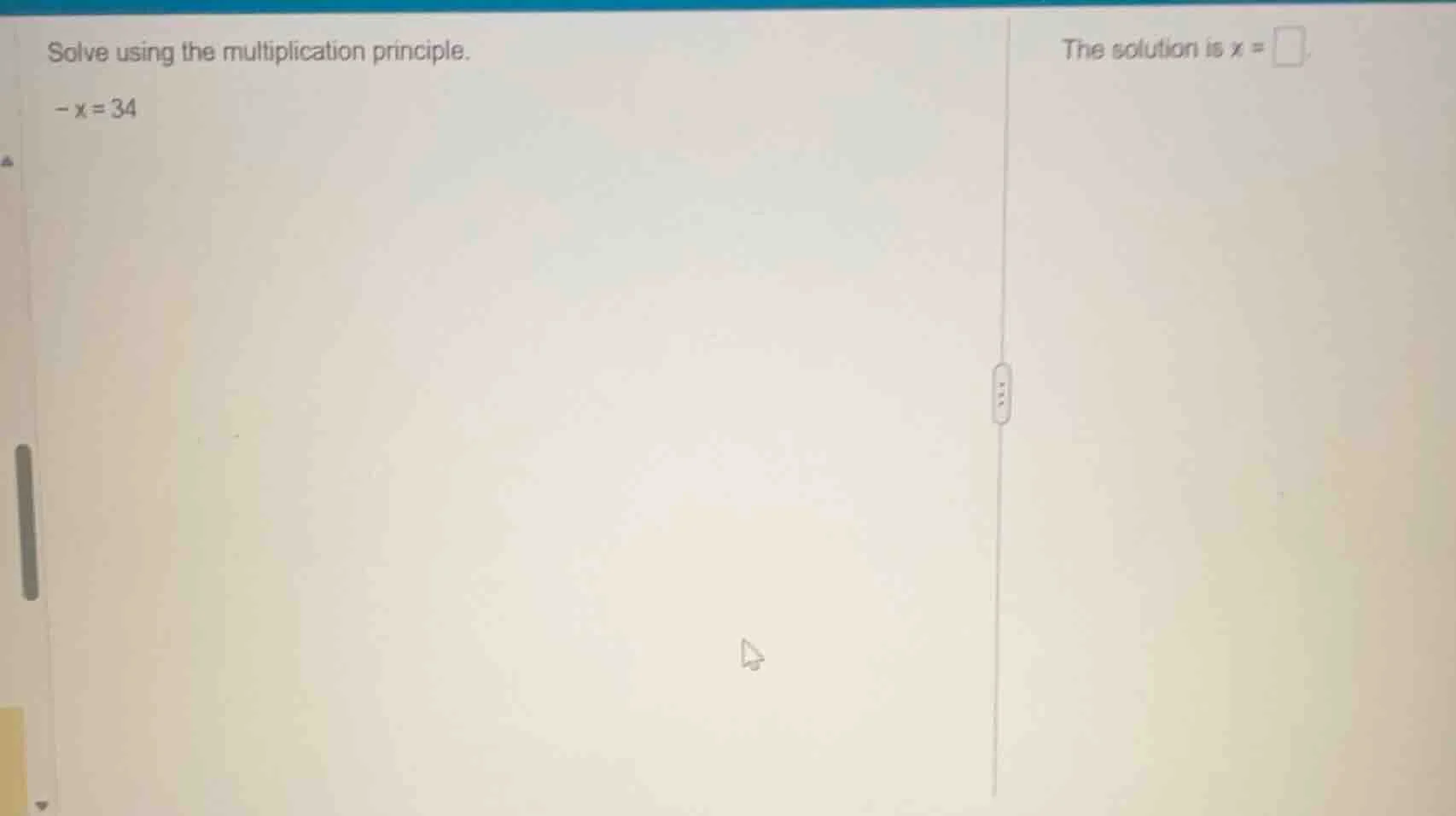 solve using the multiplication principle. -x = 34 the solution is x = \…