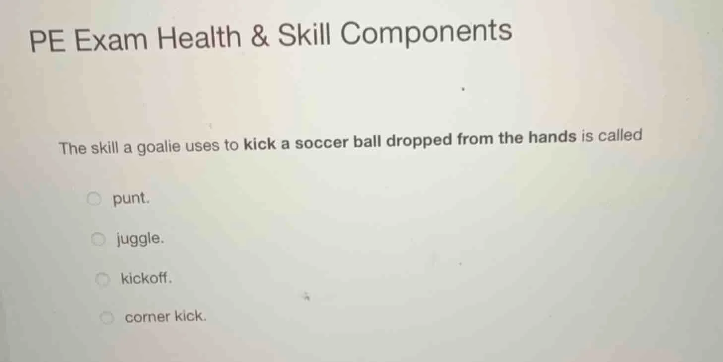 pe exam health & skill components the skill a goalie uses to kick a soc…