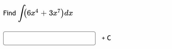 find \\(\\int(6x^4 + 3x^7)dx\\) \\(\\square\\) + c