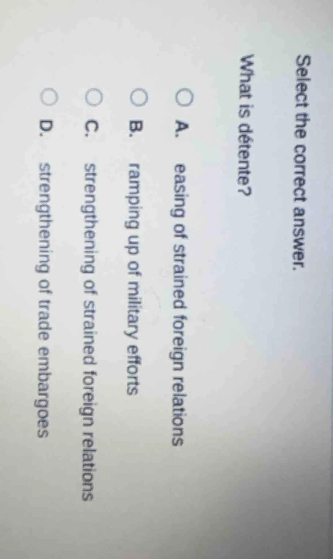 select the correct answer. what is détente? a. easing of strained forei…