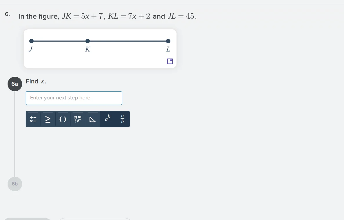 6. in the figure, $jk = 5x + 7$, $kl = 7x + 2$ and $jl = 45$. 6a find x.