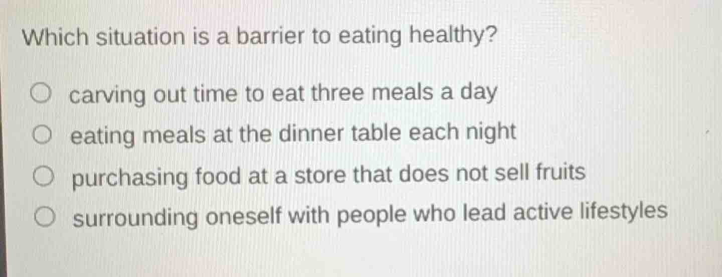 which situation is a barrier to eating healthy? ○ carving out time to e…